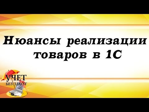 Нюансы реализации товаров в 1С