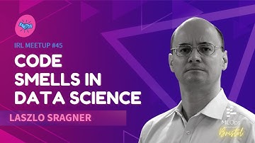 Code Smells in Data Science: What can we do about them? // Laszlo Sragner // Meetup IRL #45 Bristol