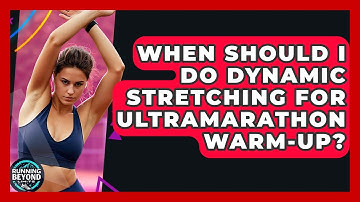 When Should I Do Dynamic Stretching For Ultramarathon Warm-up? - Running Beyond Limits