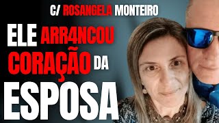 MULHER TEM C0RAÇÃO ARR4NCADO PELO MARIDO - C/ ROSANGELA MONTEIRO - CRIME S/A