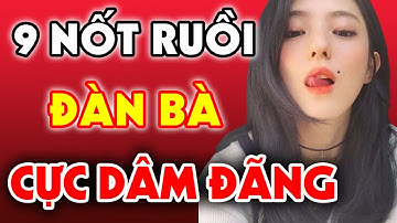 5 NỐT RUỒI CỰC DÂM Trên Cơ Thể Phụ Nữ THÍCH CỦA LẠ, DỄ NGOẠI TÌNH, Đan Ông Có Ế Cũng Không Lấy Vào