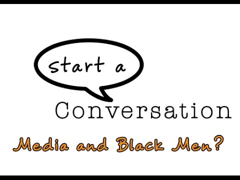 start a Conversation: What does Media teach you about Black Men?