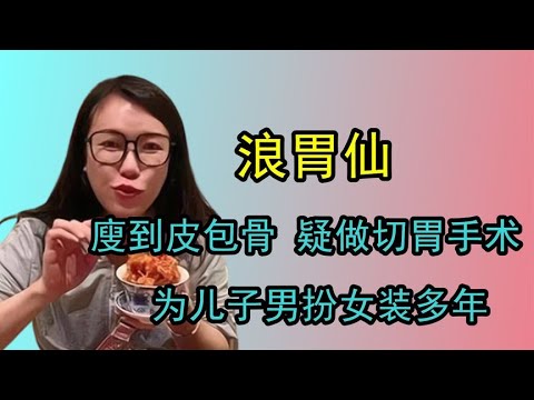大胃王浪胃仙廋到皮包骨，被質疑做切胃手術，為兒子男扮女裝多年
