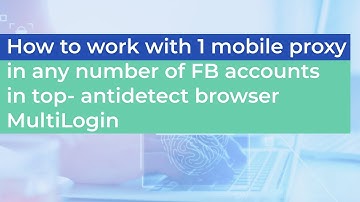 How to work with 1 mobile proxy in any number of FB accounts in top- antidetect browser MultiLogin