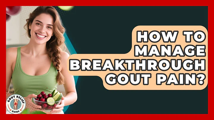 How To Manage Breakthrough Gout Pain? - Gout Relief Guide