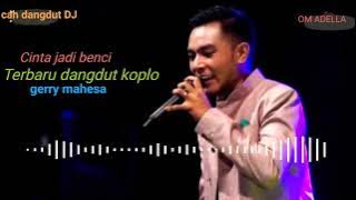 CINTA JADI BENCI versi dangdut koplo gerry mahesa om adella terbaru