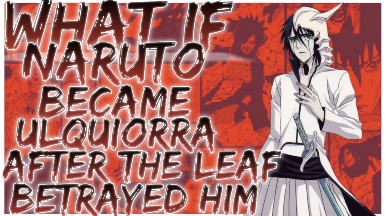 what if Naruto became Ulquiorra after the leaf betrayed him