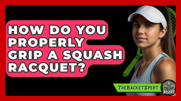 How Do You Properly Grip A Squash Racquet? | The Racket Xpert News