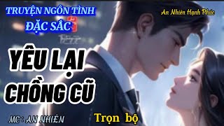 Truyện quá hay, thực tế, nghe cực dễ ngủ: YÊU LẠI CHỒNG CŨ ; giọng đọc: AN NHIÊN