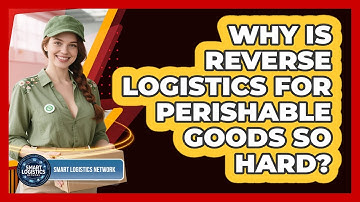Why Is Reverse Logistics For Perishable Goods So Hard? - Smart Logistics Network