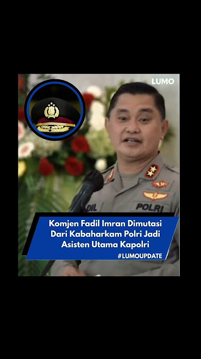 Komjen Fadil Imran dimutasi dari Kepala Badan Pemeliharaan Keamanan  menjadi Asisten Utama Kapolri