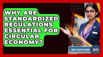 Why Are Standardized Regulations Essential For Circular Economy? - Smart Logistics Network