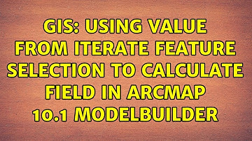 GIS: Using Value from Iterate Feature Selection to Calculate Field in ArcMap 10.1 ModelBuilder