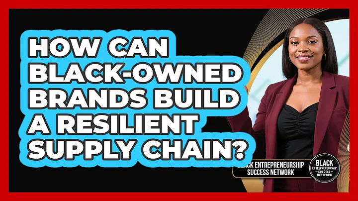 How Can Black-owned Brands Build A Resilient Supply Chain? - Black Entrepreneurship Success Network