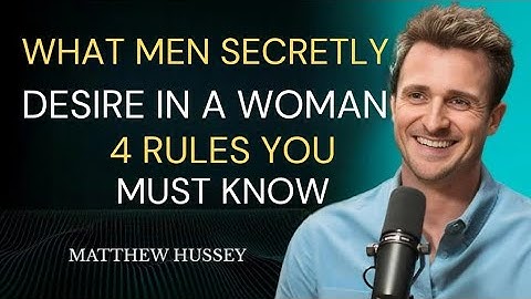 What Men Secretly Desire in a Woman — 4 Rules You Must Know | Matthew Hussey