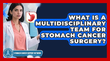 What Is A Multidisciplinary Team For Stomach Cancer Surgery? - Stomach Cancer Support Network