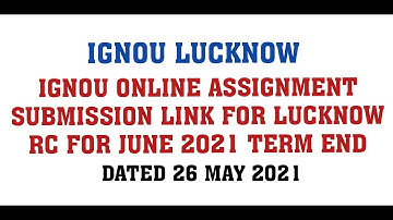 IGNOU ONLINE ASSIGNMENT SUBMISSION LINK FOR LUCKNOW RC FOR JUNE 2021 TERM END DATED 26 MAY 2021