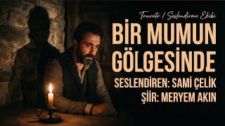 BİR MUMUN GÖLGESİNDE - Seslendiren: Sami Çelik - Şiir: Meryem Akın - Müzik: Truvatv / Enes İlhan 