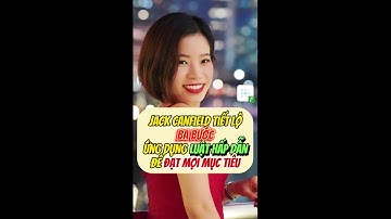 JACK CANFIELD TIẾT LỘ 3 BƯỚC ỨNG DỤNG LUẬT HẤP DẪN ĐẠT MỌI MỤC TIÊU