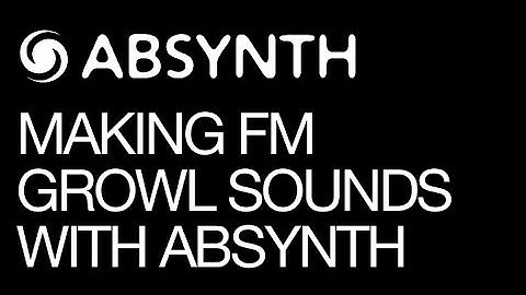 Absynth 5 - Making FM Growl Sounds - How to Tutorial