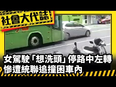 《社會大代誌》女駕駛「想洗頭」停路中左轉 慘遭統聯追撞困車內