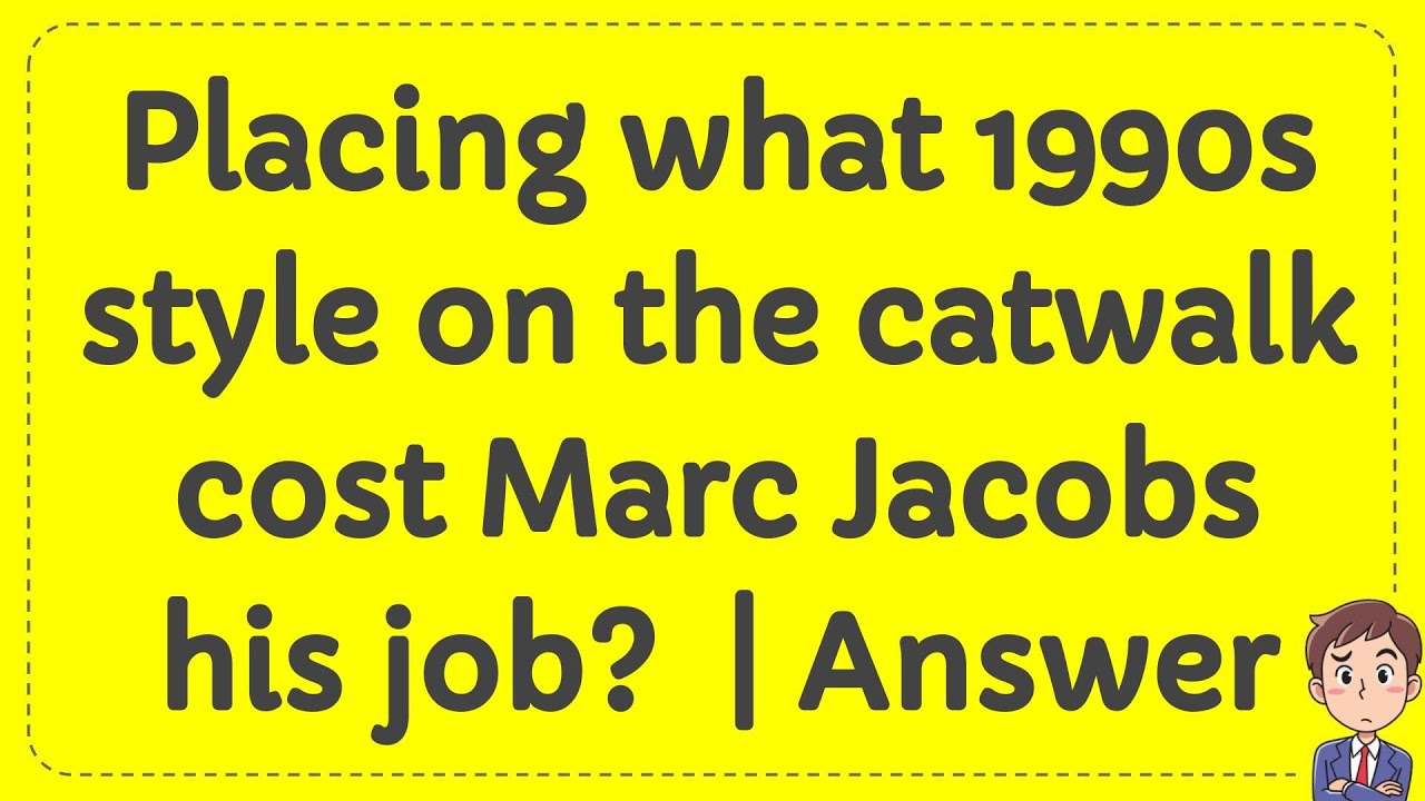 Placing What 1990s Style On The Catwalk Cost Marc Jacobs His Job placing-what-1990s-style-on-the-catwalk-cost-marc-jacobs-his-job