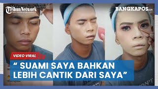 Viral Seorang Pria Rela Jadi Model Make Up Sang Istri Hingga Disebut Lebih Cantik