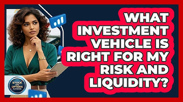 What Investment Vehicle Is Right For My Risk And Liquidity? - Stock and Options Playbook