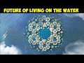 How will we live in the future Floating Cities?