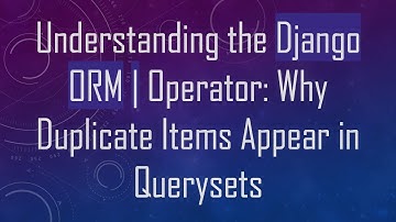 Understanding the Django ORM | Operator: Why Duplicate Items Appear in Querysets