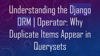 Understanding the Django ORM | Operator: Why Duplicate Items Appear in Querysets