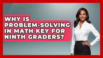 Why Is Problem-Solving In Math Key For Ninth Graders? - Ninth Grade Starter Guide