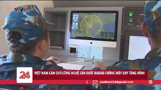 Việt Nam làm chủ công nghệ sản xuất radar chống máy bay tàng hình | VTV24