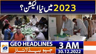 Geo News Headlines 3 AM - New election in 2023 - 30th December 2022