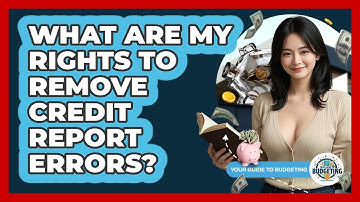 What Are My Rights To Remove Credit Report Errors? - Your Guide to Budgeting