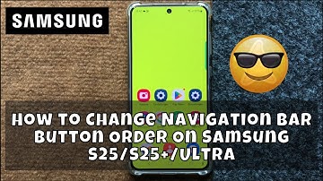 How to Change Navigation Bar Button Order On Samsung S25/S25+/Ultra