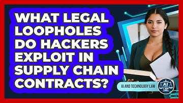 What Legal Loopholes Do Hackers Exploit In Supply Chain Contracts? - AI and Technology Law