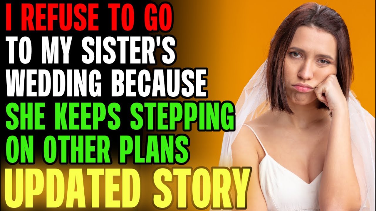I Refuse To Go To My Sister's Wedding Because She Keeps Stepping On Other Plans... r/Relationships