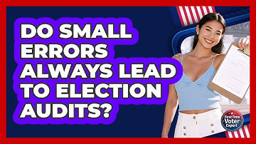 Do Small Errors Always Lead To **election Audits**? - First Time Voter Expert