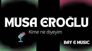 Musa Eroğlu - Kime Ne Diyeyim Resimi