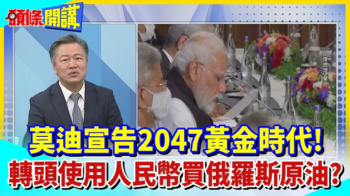 【頭條開講】莫迪宣告2047黃金時代!轉頭使用人民幣買俄羅斯原油?好想贏中國?美邀中男足熱身賽遭拒!真實版美中不足?20230704@HeadlinesTalk - 天天要聞