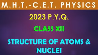 MHT CET 2023 PYQ | STRUCTURE OF ATOMS & NUCLEI
