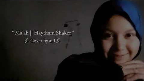 Ma'ak - Haytham Shaker || Cover by dionitaulia