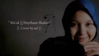 Ma'ak - Haytham Shaker || Cover by dionitaulia