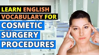 Exploring Cosmetic Surgery: A Detailed Guide to 15 Key Procedures | Medical Vocabulary