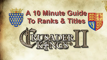 Crusader Kings 2: A 10 Minute Guide To Ranks & Titles (no dlc)
