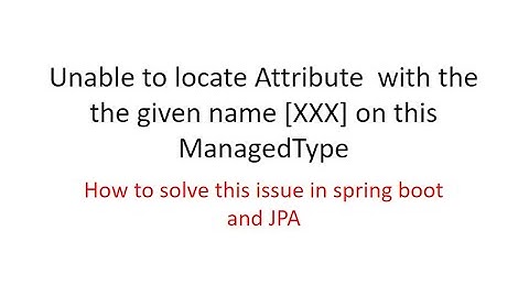 17 - Unable to locate Attribute  with the the given name XXX on this ManagedType​