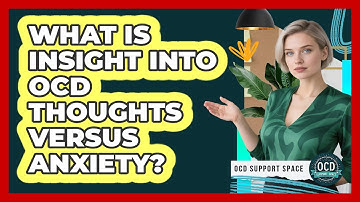 What Is Insight Into OCD Thoughts Versus Anxiety?