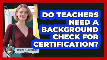 Do Teachers Need A Background Check For Certification? - Aspiring Teacher Guide