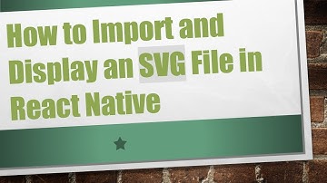 How to Import and Display an SVG File in React Native